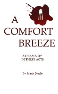A Comfort Breeze: A Drama-dy In Three Acts Frank Steele Author