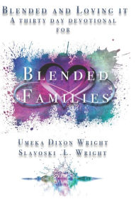 Blended And Loving It: Thirty-Day Devotional For Blended Families Slavoski L Wright Sr. Author
