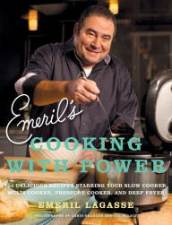 Emeril's Cooking with Power: 100 Delicious Recipes Starring Your Slow Cooker, Multi Cooker, Pressure Cooker, and Deep Fryer Emeril Lagasse Author