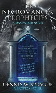 The Necromancer Prophecies Dennis W Sprague Author