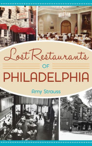 Lost Restaurants of Philadelphia Amy Strauss Author