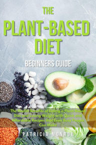 The Plant-Based Diet Beginner's Guide. (Cookbooks) Patricia Monroe Author