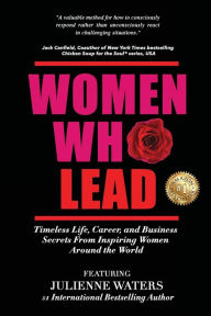 Women Who Lead: Timeless Life, Career, and Business Secrets from Inspiring Women Around the World Julienne Waters Author