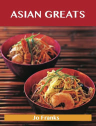 Asian Greats: Delicious Asian Recipes, The Top 100 Asian Recipes Franks Jo Author