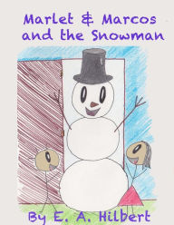 Marlet & Marcos and the Snowman E. A. Hilbert Author