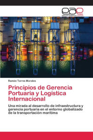 Principios de Gerencia Portuaria y Logística Internacional Ramón Torres Morales Author