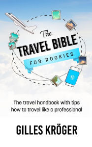 The Travel Bible for Rookies Gilles Kröger Author