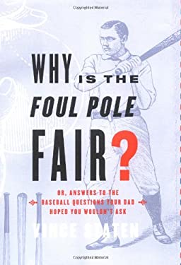 Why Is the Foul Pole Fair? : Or, Answers to the Baseball Questions Your Dad Hoped You Wouldn't Ask by Vince Staten
