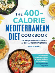 The 400-Calorie Mediterranean Diet Cookbook: 100 Recipes under 400 Calories-for Easy and Healthy Weight Loss! Peter Minaki Author