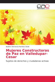 Mujeres Constructoras de Paz en Valledupar-Cesar Beatriz Clemencia RamÃrez David Author