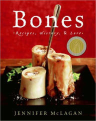 Bones: Recipes, History, and Lore Jennifer McLagan Author