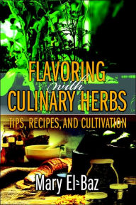 Flavoring with Culinary Herbs: Tips, Recipes, and Cultivation Mary El-Baz Author