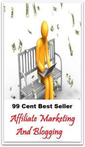 99 Cent Best Seller Affiliate Marketing And Blogging (Affiliate marketing, Theology, Ethics, Chicken Soup, Thought, Theory, Self Help, Mystery, romanc