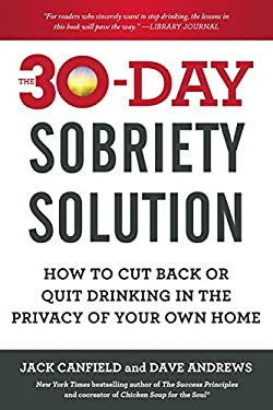 The 30-Day Sobriety Solution : How to Cut Back or Quit Drinking in the Privacy of Your Own Home by Dave, Canfield, Jack Andrews