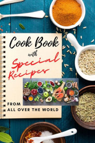 Cook Book with SPECIAL RECIPES from All Over The World: Easy to make and very tasty recipes for everyday meal Cookbook with Delicious Recipes and usef