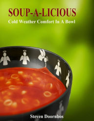 Soup-A-Licious: Cold Weather Comfort Food In A Bowl Steven Doornbos Author