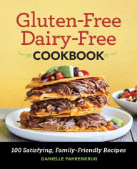 Gluten-Free Dairy-Free Cookbook: 100 Satisfying, Family-Friendly Recipes Danielle Fahrenkrug Author