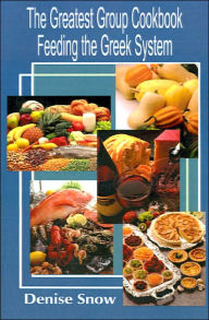 The Greatest Group Cook Book Feeding the Greek System: Healthy Recipes for Sorority and Fraternity Meals All Recipes Serve 50 Denise Snow Author