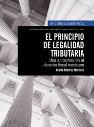 El principio de legalidad tributaria: Una aproximación al derecho fiscal mexicano Benito RamÃrez MartÃnez Author