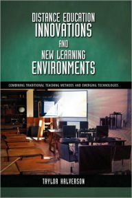 Distance Education Innovations and New Learning Environments: Combining Traditional Teaching Methods and Emerging Technologies Taylor Halverson Author