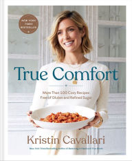 True Comfort: More Than 100 Cozy Recipes Free of Gluten and Refined Sugar: A Gluten Free Cookbook Kristin Cavallari Author