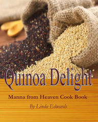 Quinoa Delight - Manna from Heaven Cook Book Linda Edwards Author