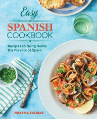 Easy Spanish Cookbook: Recipes to Bring Home the Flavors of Spain Norema Salinas Author
