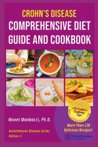 Crohn's Disease Comprehensive Diet Guide and Cookbook: More Than130 Recipes and 75 Essential Cooking Tips For Crohn's Patients Monet Manbacci Author