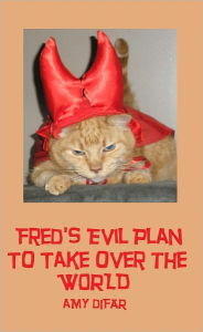 Fred's Evil Plan to Take over the World Amy Difar Author