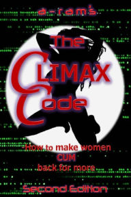 The Climax Code: How To Make Women Cum Back For More A - Ram Author