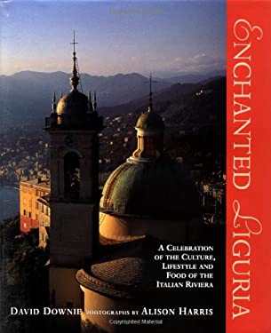 Enchanted Liguria : A Celebration of the Culture, Lifestyle and Food of the Italian Riviera by David, Harris, Alison Downie