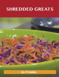 Shredded Greats: Delicious Shredded Recipes, The Top 100 Shredded Recipes Jo Franks Author