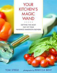 Your Kitchen's Magic Wand: Getting the Most Out of Your Handheld Immersion Blender Tom Steele Author