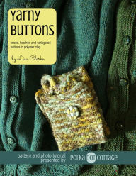 Yarny Buttons: Tweedy, Heathered, and Variegated Buttons in Polymer Clay Lisa Clarke Author