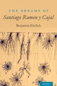 The Dreams of Santiago Ram�n y Cajal Benjamin Ehrlich Author