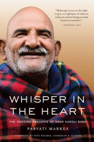 Whisper in the Heart: The Ongoing Presence of Neem Karoli Baba Parvati Markus Author