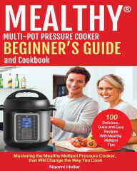 Mealthy® Multipot Pressure Cooker Cookbook And Beginner's Guide: Mastering The Mealthy Multipot Pressure Cooker, That Will Change The Way You Cook! N