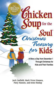 Chicken Soup for the Soul Christmas Treasury for Kids: A Story a Day from December 1st through Christmas for Kids and Their Families Jack Canfield Aut