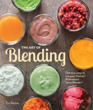 The Art of Blending: Delicious ways to use your Vitamix� Professional SeriesT Blender Tori Ritchie Author