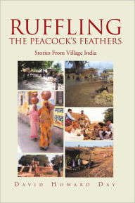 RUFFLING THE PEACOCK'S FEATHERS: Stories From Village India David Howard Day Author