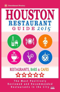 Houston Restaurant Guide 2015: Best Rated Restaurants in Houston - 500 restaurants, bars and cafés recommended for visitors. Jennifer A. Emerson Auth
