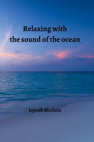 Relaxing with the sound of the ocean Jaycob Mcclain Author