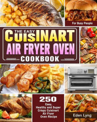 The Easy Cuisinart Air Fryer Oven Cookbook: 550 Easy, Healthy and Super Crispy Cuisinart Air Fryer Oven Recipes for Busy People Eden Lyng Author