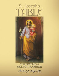 St. Joseph's Table: Celebrating a Sicilian Tradition Michael J. Longo Author