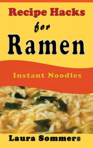 Recipe Hacks for Ramen Instant Noodles Laura Sommers Author