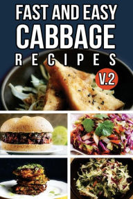 Fast And Easy Cabbage Recipes V. 2 Anela T. Author