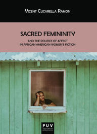 Sacred Femininity and the politics of affect in African American women's fiction Vicent Cucarella Ramón Author