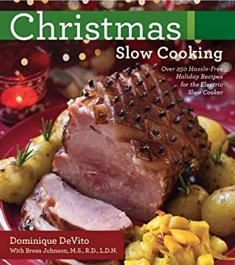 Christmas Slow Cooking : Over 250 Hassle-Free Holiday Recipes for the Electric Slow Cooker by Dominique DeVito