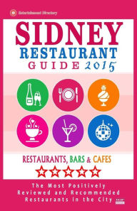 Sidney Restaurant Guide 2015: Best Rated Restaurants in Sydney - 500 restaurants, bars and cafés recommended for visitors. Barry M. Bradley Author