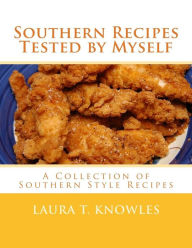 Southern Recipes Tested by Myself: A Collection of Southern Style Recipes Laura T. Knowles Author